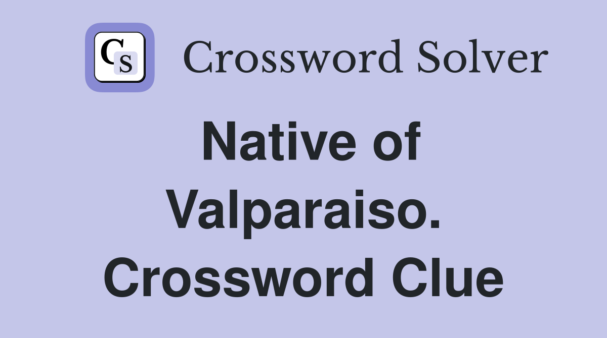 Native of Valparaiso. Crossword Clue