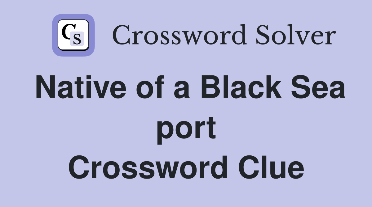 Native of a Black Sea port Crossword Clue
