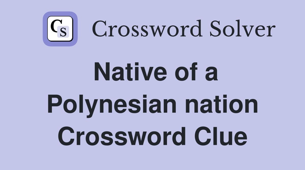 Native of a Polynesian nation Crossword Clue