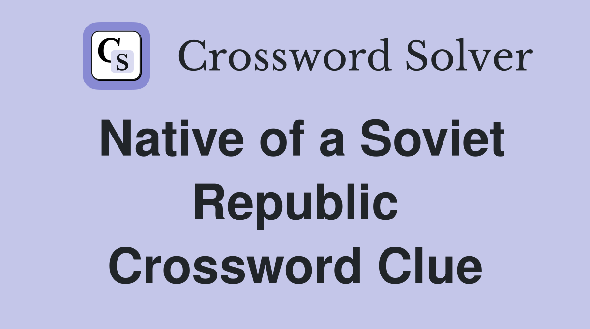 Native of a Soviet Republic Crossword Clue