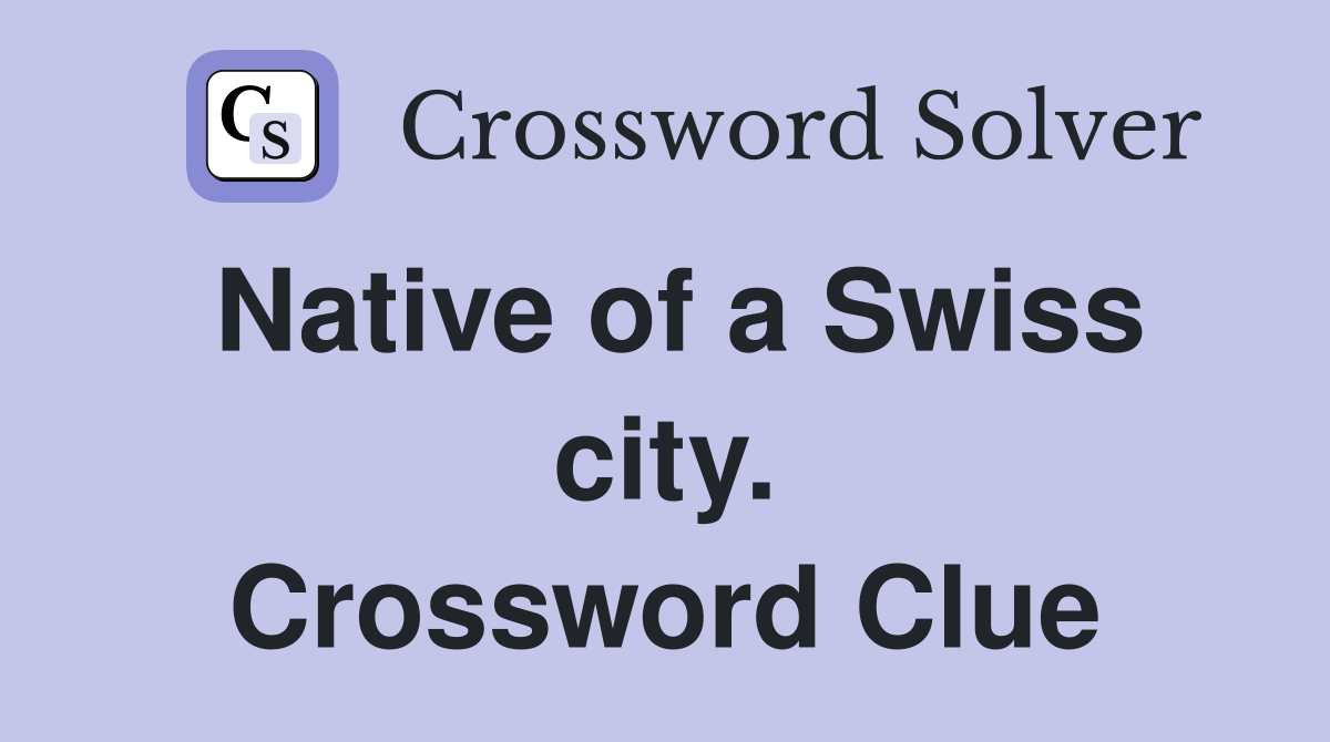 Native of a Swiss city. Crossword Clue