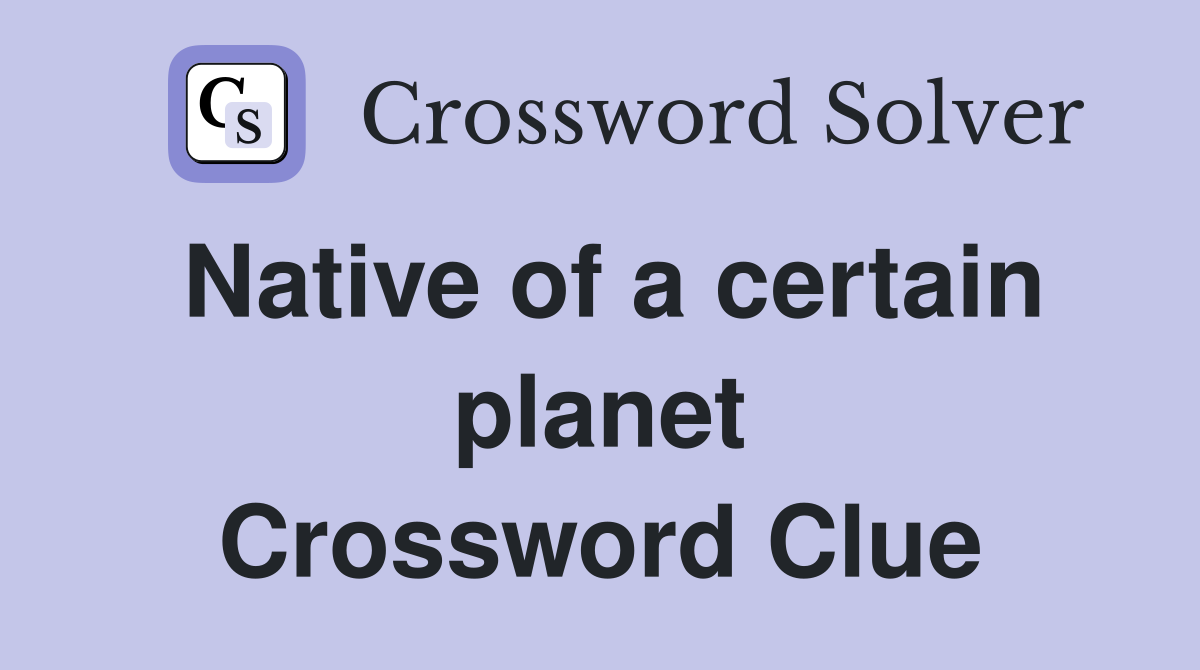 Native of a certain planet Crossword Clue