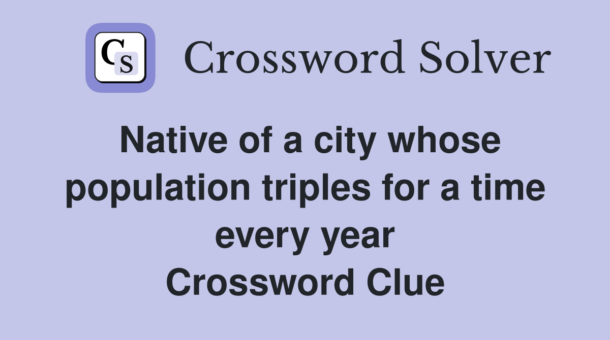 Native of a city whose population triples for a time every year Crossword Clue