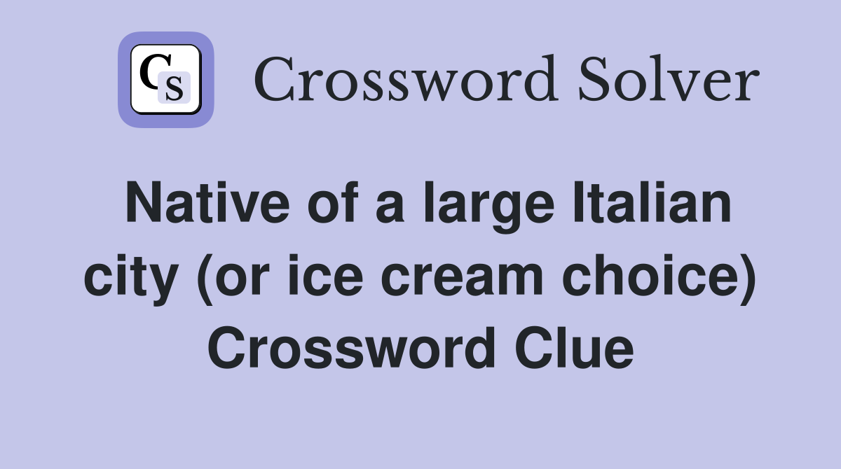 Native of a large Italian city (or ice cream choice) Crossword Clue