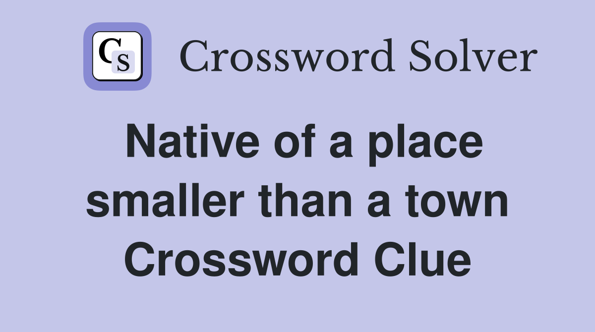 Native of a place smaller than a town Crossword Clue