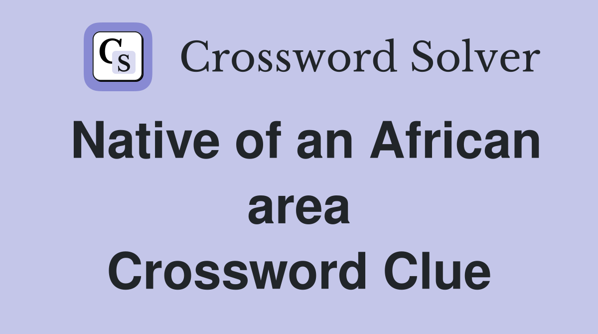 Native of an African area Crossword Clue