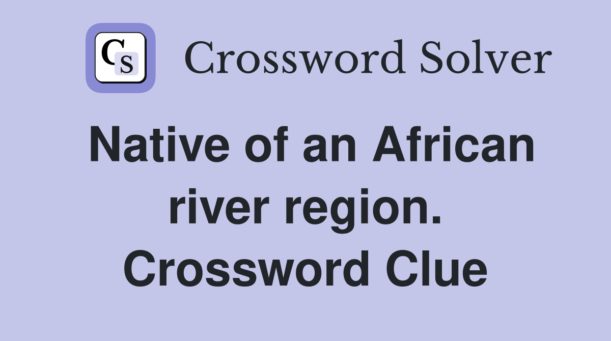 Native of an African river region. Crossword Clue