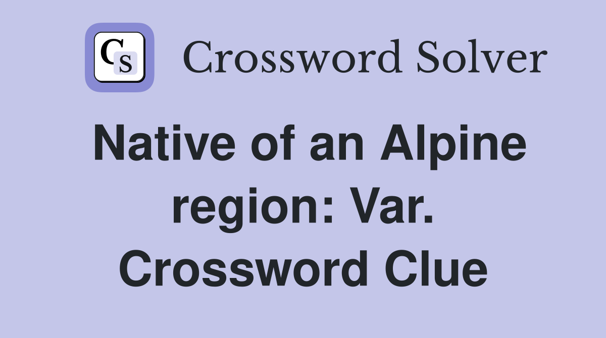 Native of an Alpine region: Var. Crossword Clue