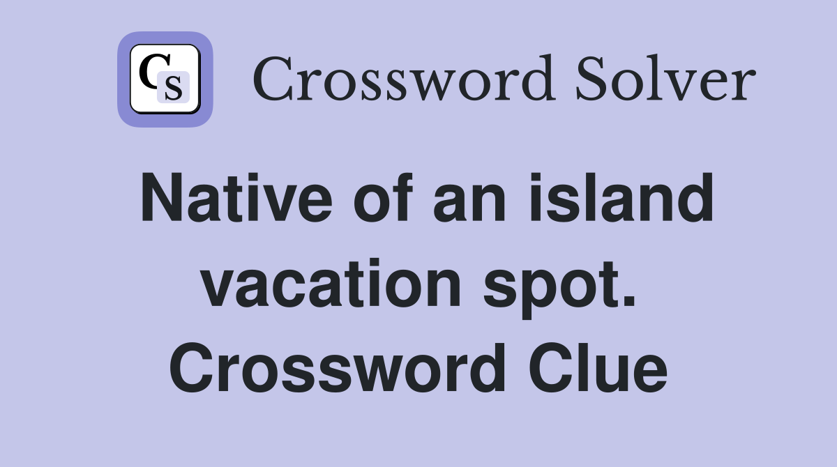 Native of an island vacation spot. Crossword Clue