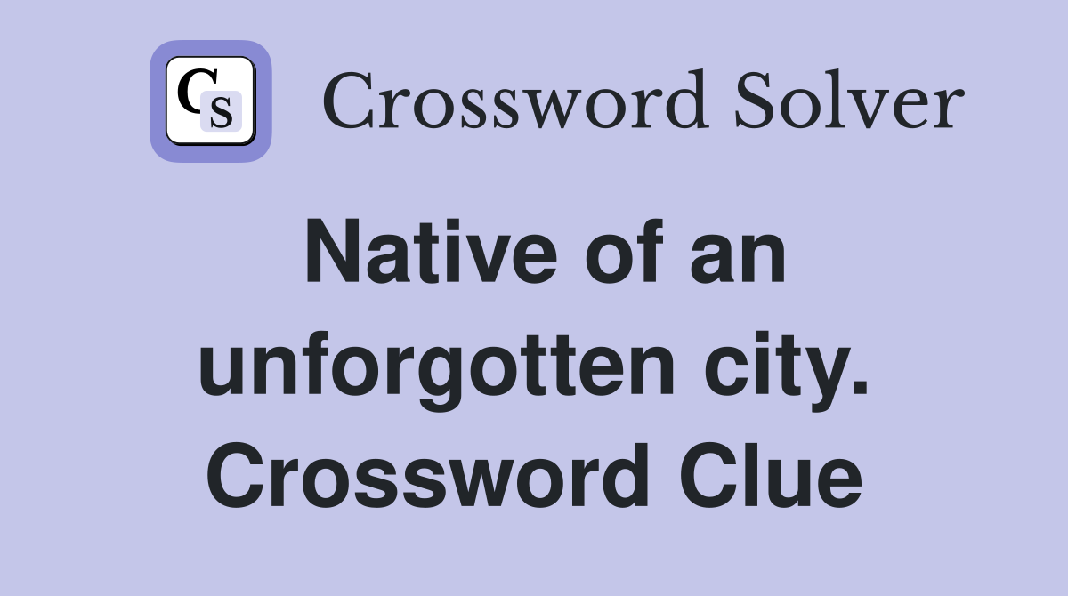 Native of an unforgotten city. Crossword Clue