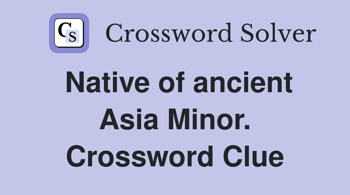 Native of ancient Asia Minor. Crossword Clue