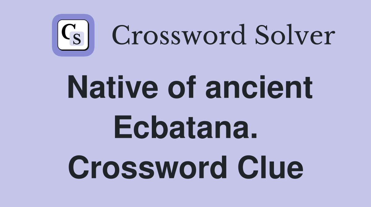 Native of ancient Ecbatana. Crossword Clue