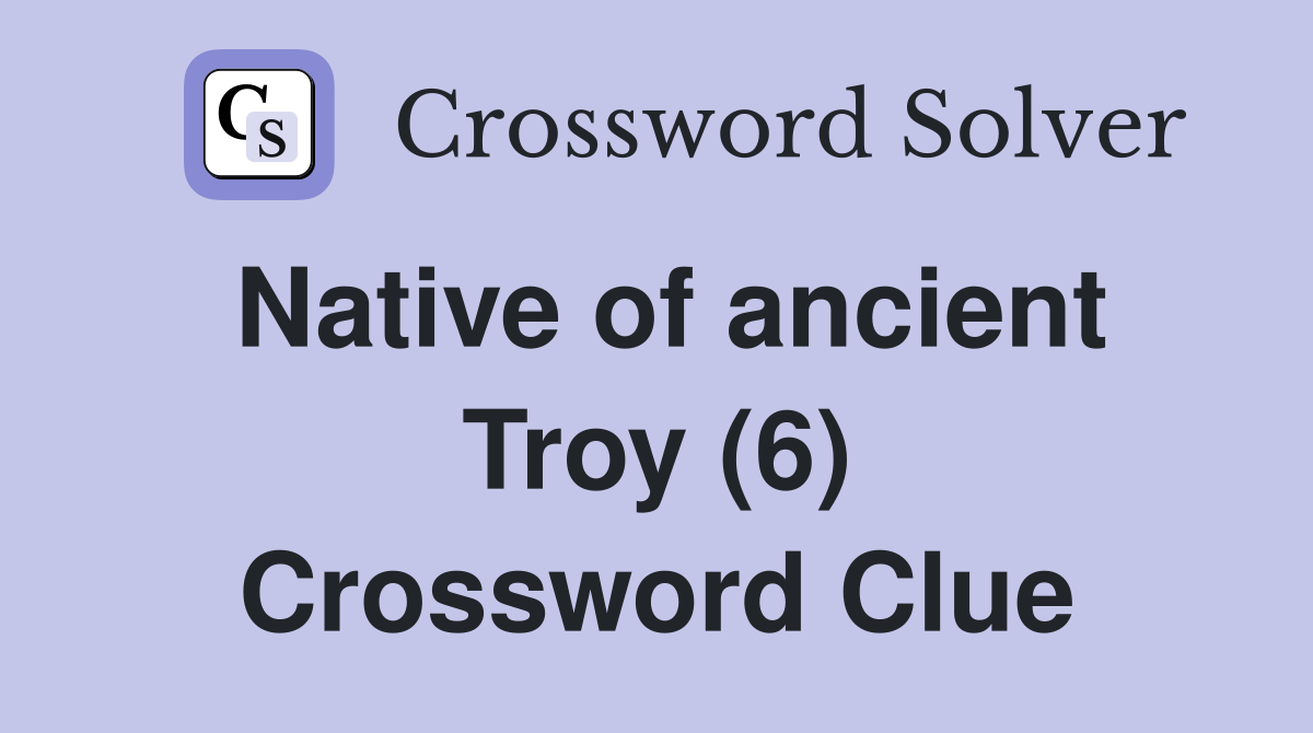 Native of ancient Troy (6) Crossword Clue