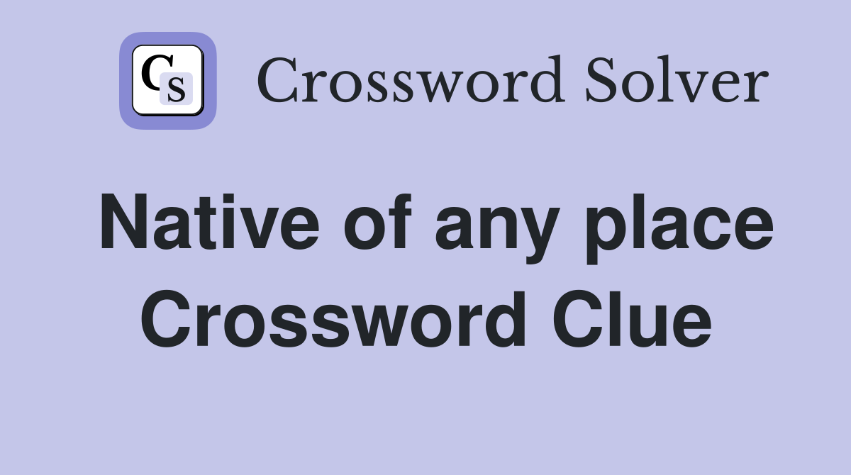 Native of any place Crossword Clue