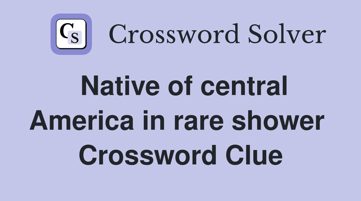 Native of central America in rare shower  Crossword Clue