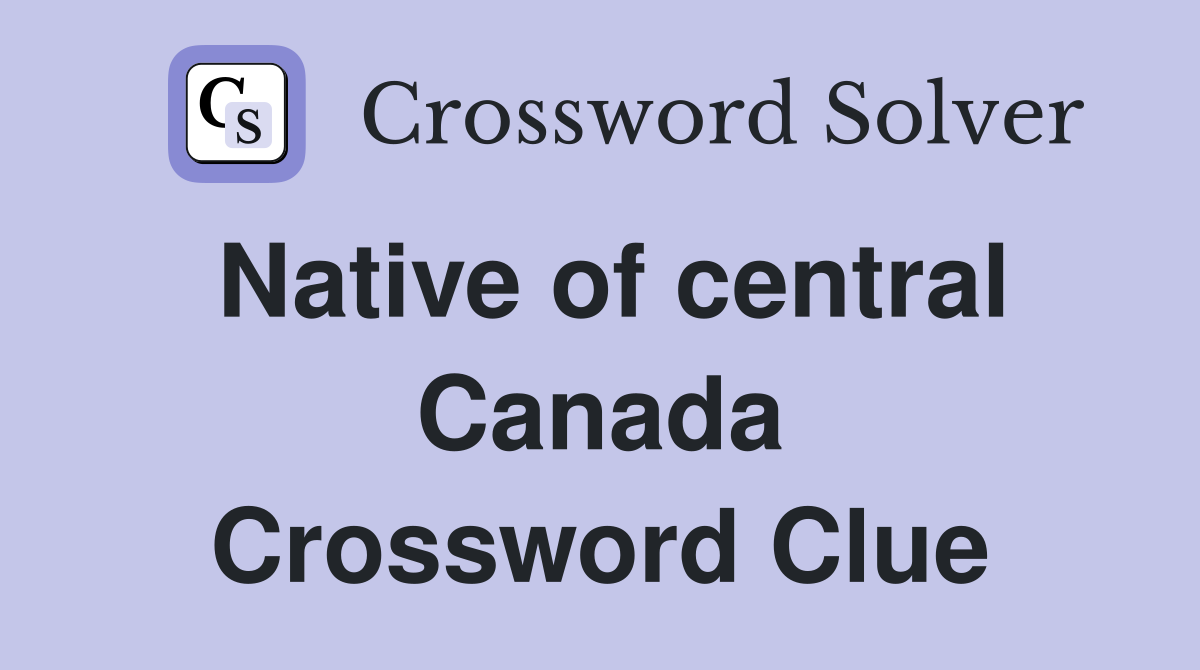 Native of central Canada Crossword Clue