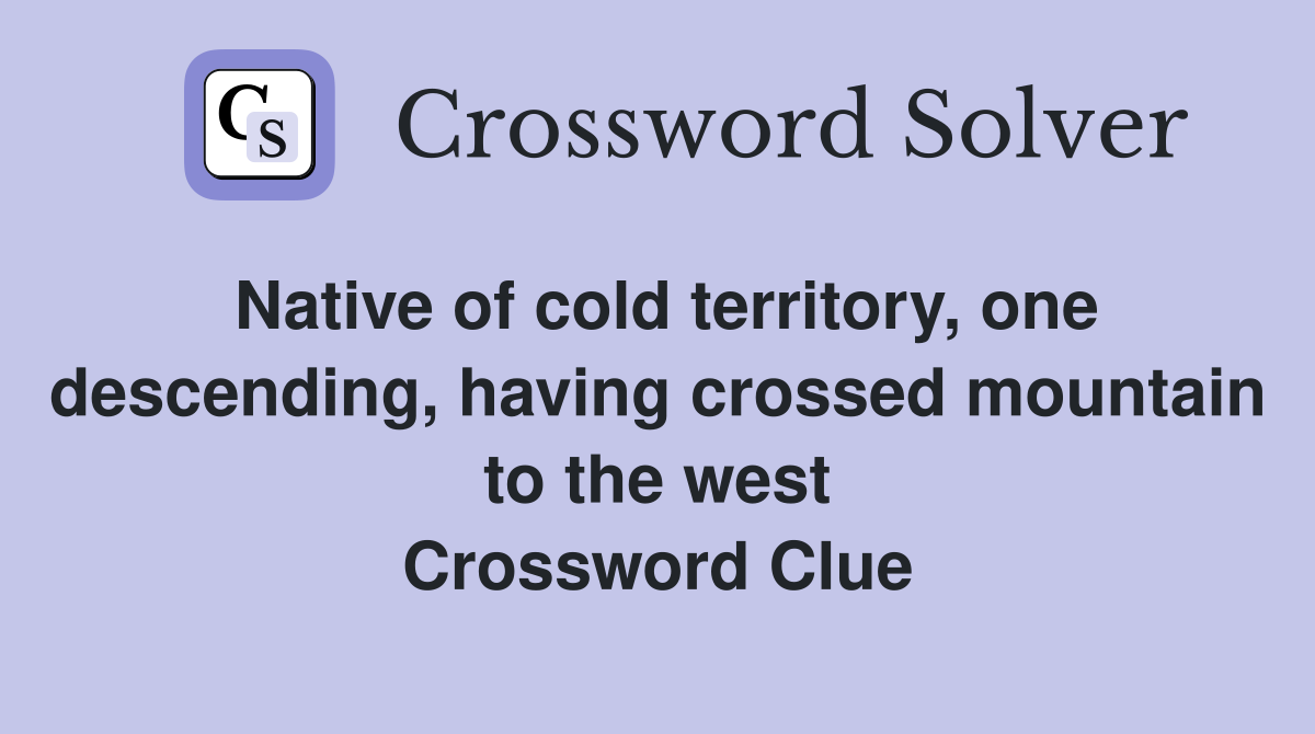 Native of cold territory, one descending, having crossed mountain to the west Crossword Clue