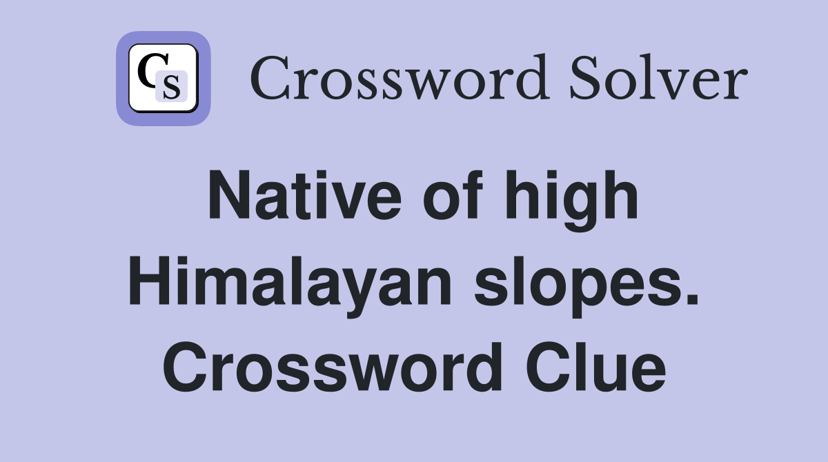 Native of high Himalayan slopes. Crossword Clue