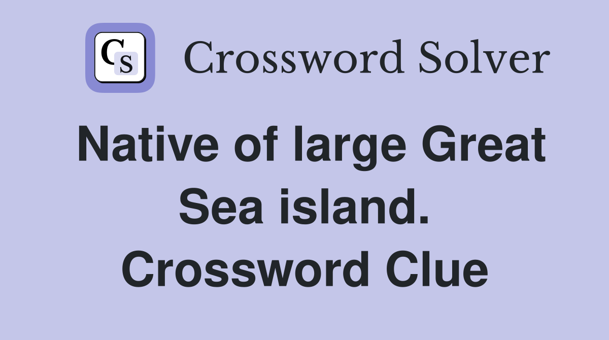 Native of large Great Sea island. Crossword Clue