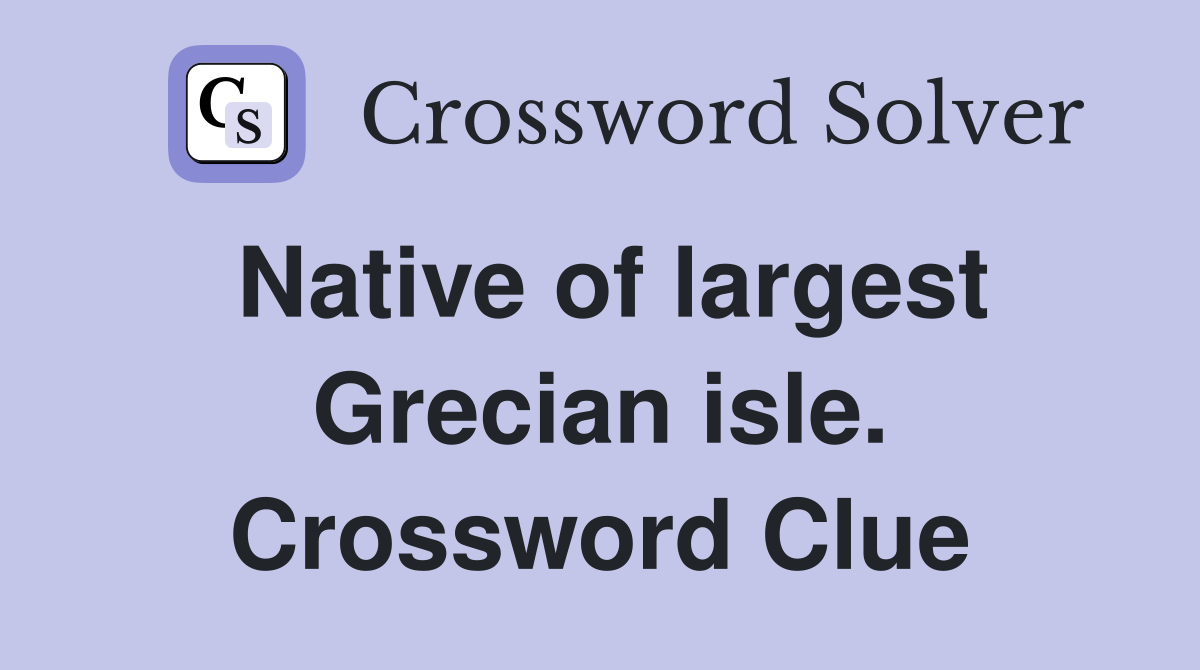 Native of largest Grecian isle. Crossword Clue