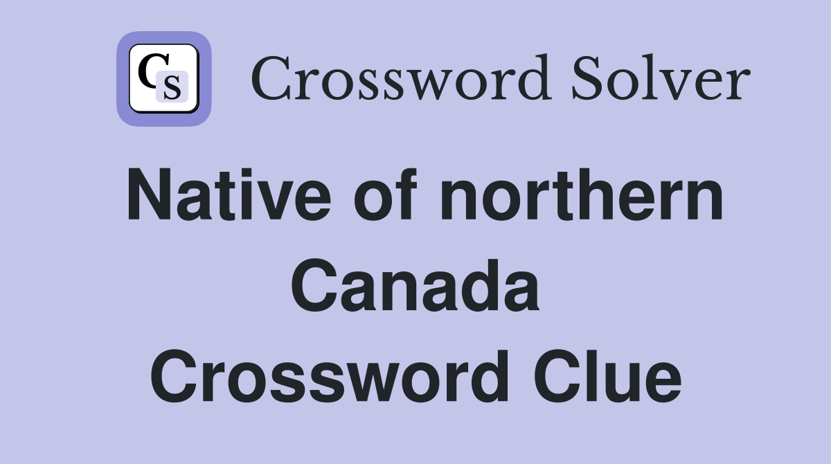 Native of northern Canada Crossword Clue