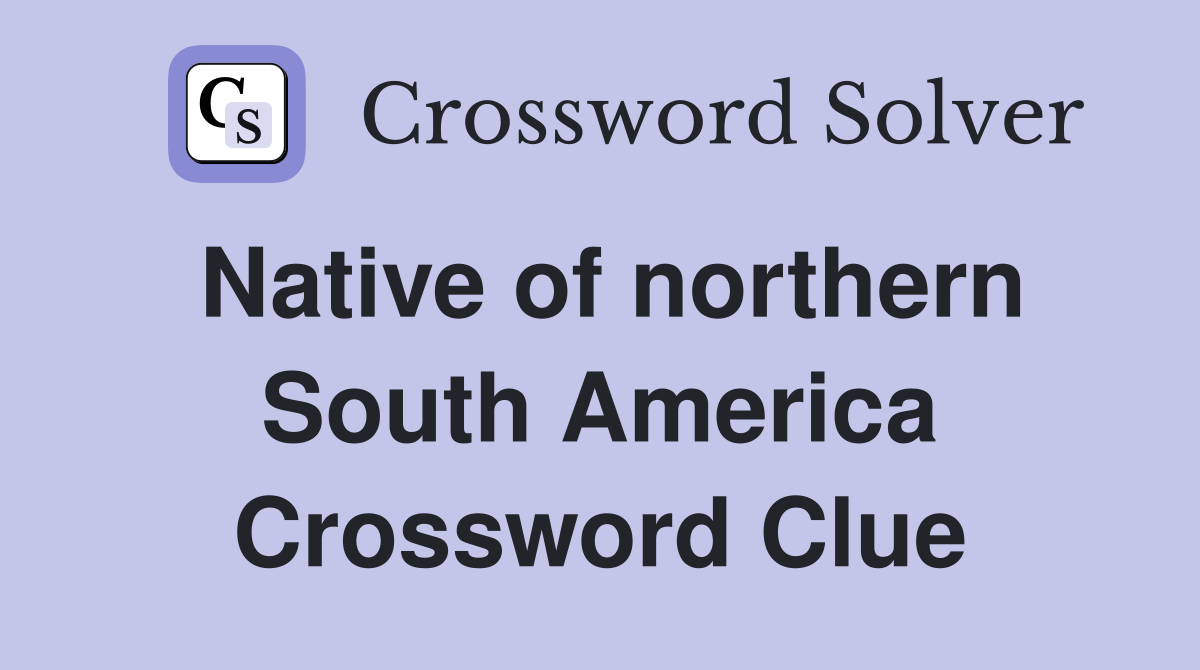 Native of northern South America Crossword Clue