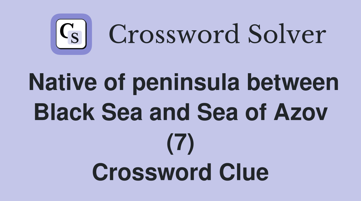 Native of peninsula between Black Sea and Sea of Azov (7) Crossword Clue