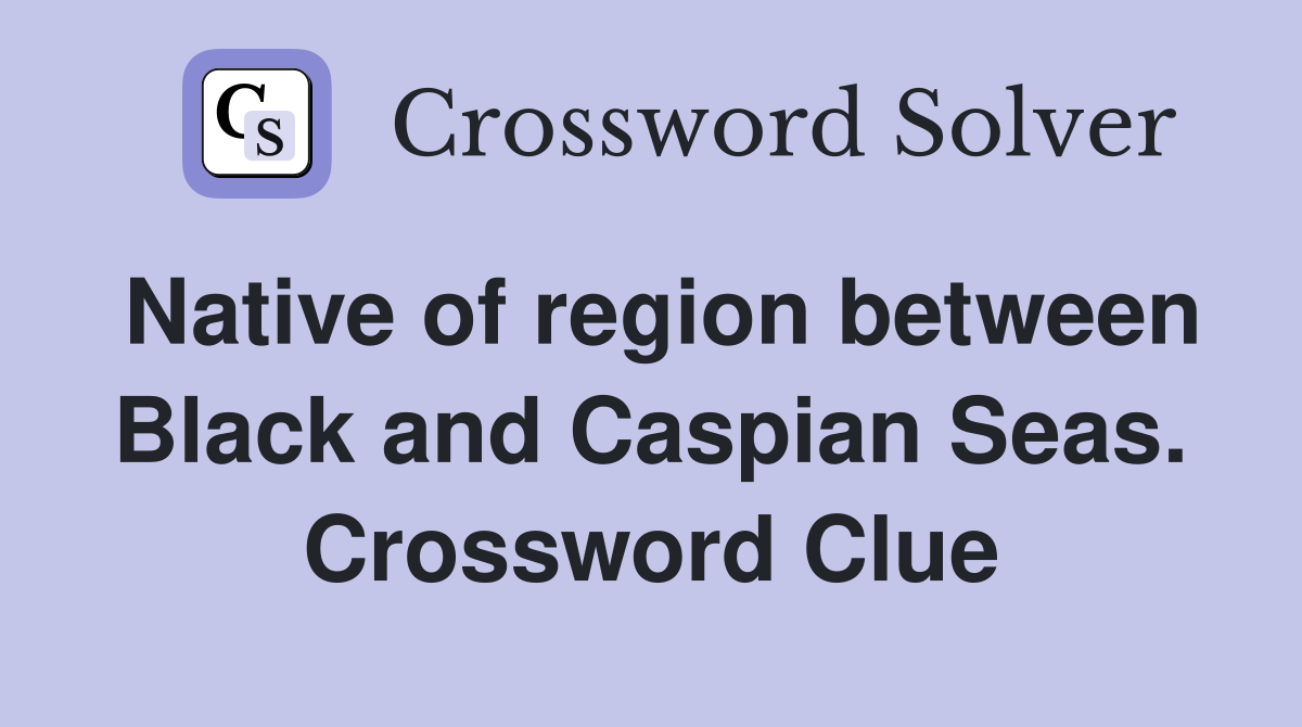 Native of region between Black and Caspian Seas. Crossword Clue
