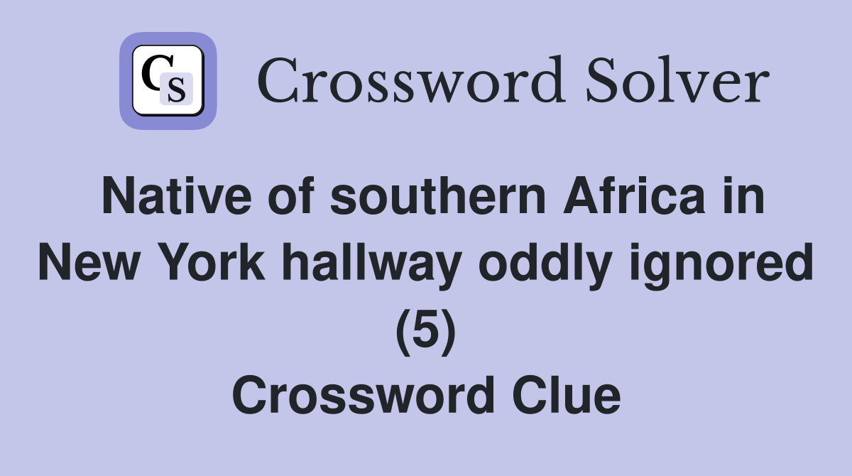 Native of southern Africa in New York hallway oddly ignored (5) Crossword Clue