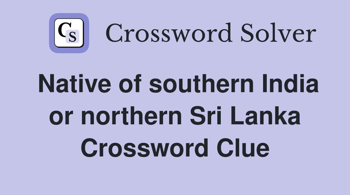 Native of southern India or northern Sri Lanka Crossword Clue