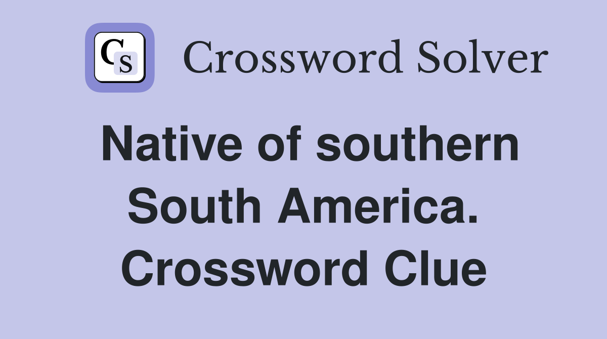 Native of southern South America. Crossword Clue