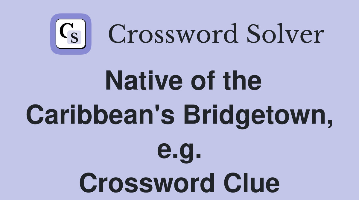 Native of the Caribbean's Bridgetown, e.g. Crossword Clue