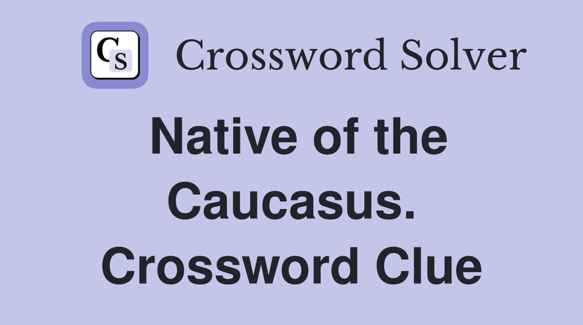 Native of the Caucasus. Crossword Clue