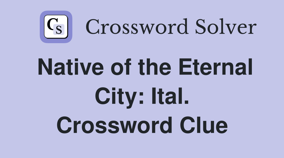Native of the Eternal City: Ital. Crossword Clue