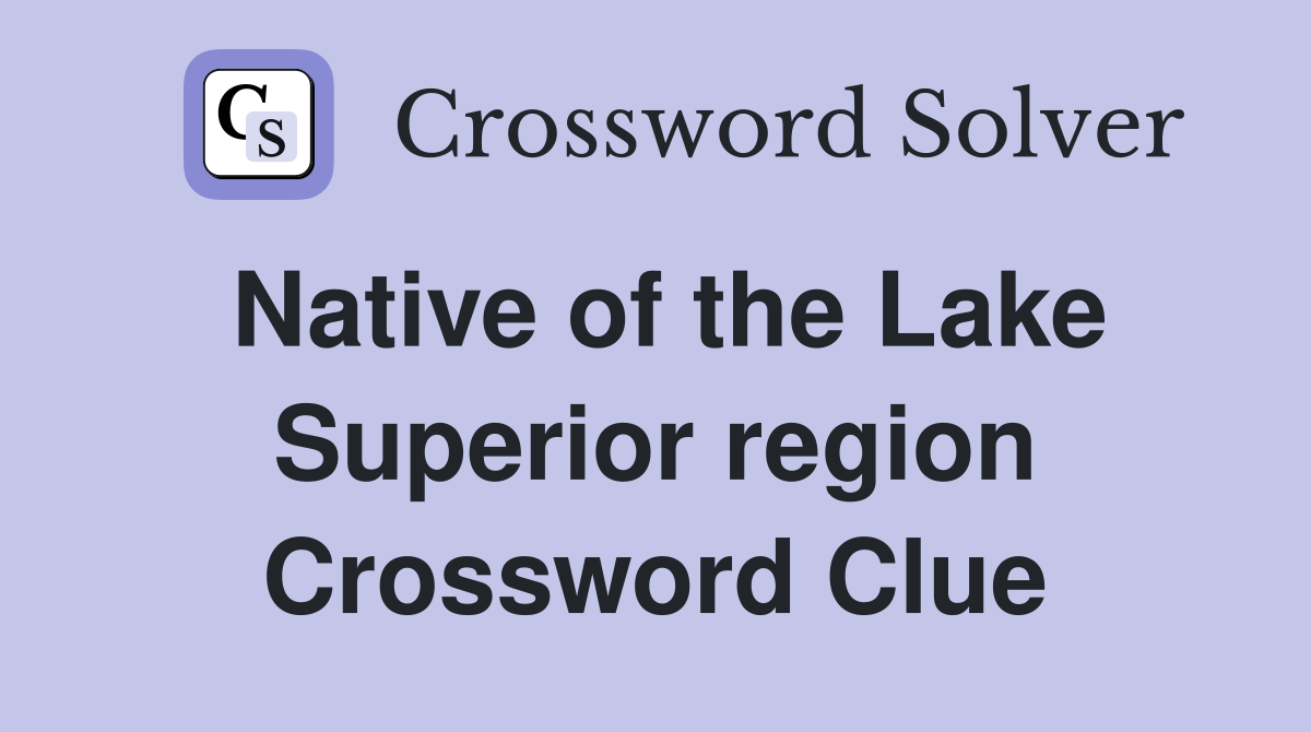 Native of the Lake Superior region Crossword Clue