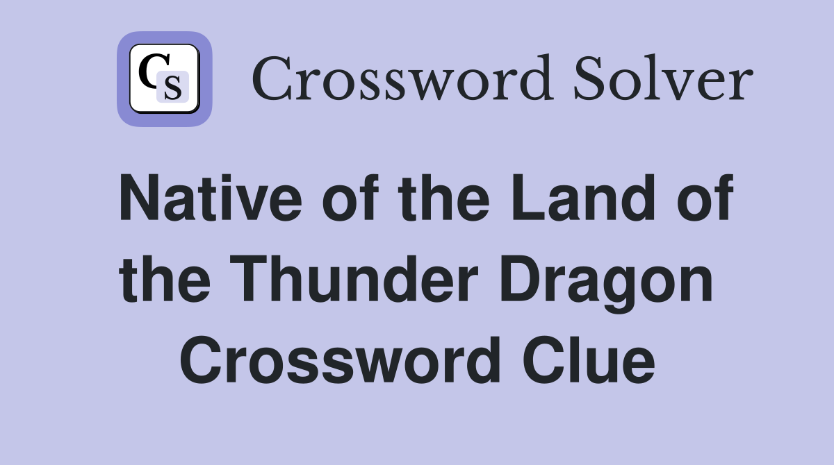Native of the Land of the Thunder Dragon Crossword Clue