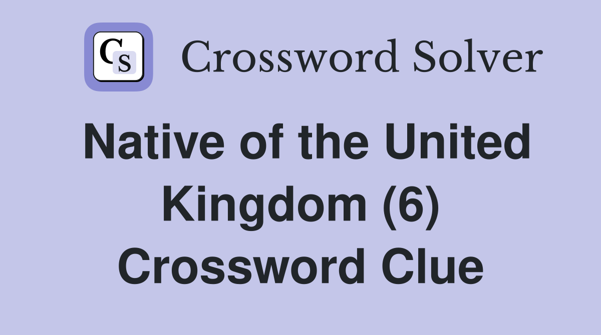 Native of the United Kingdom (6) Crossword Clue