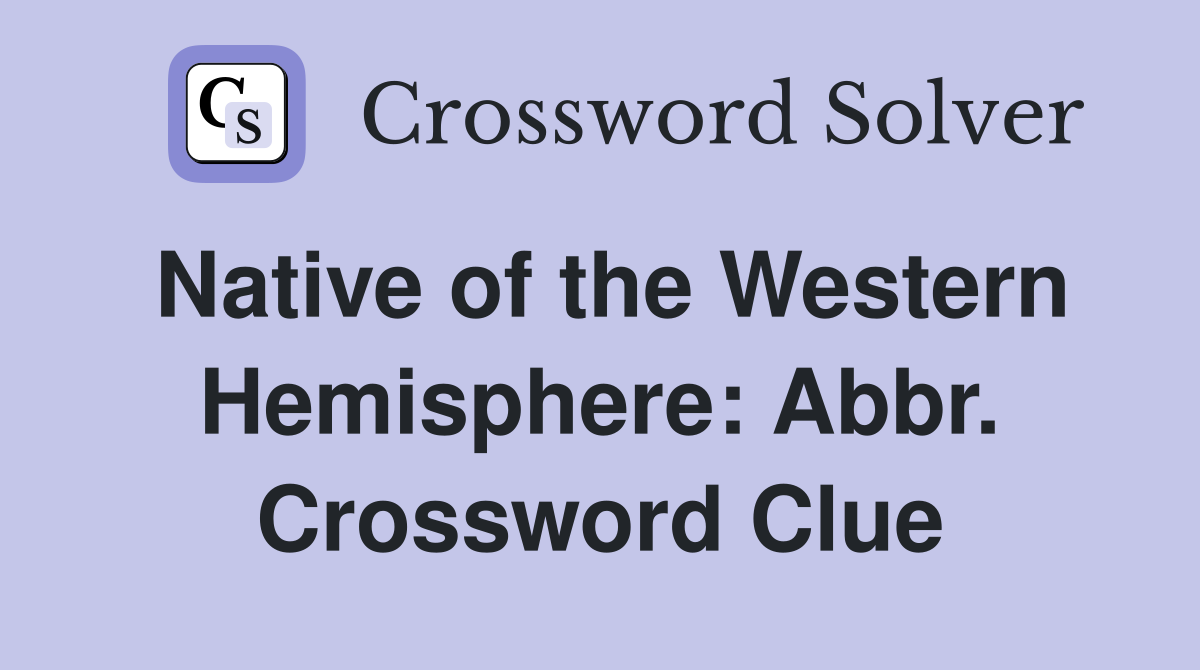 Native of the Western Hemisphere: Abbr. Crossword Clue