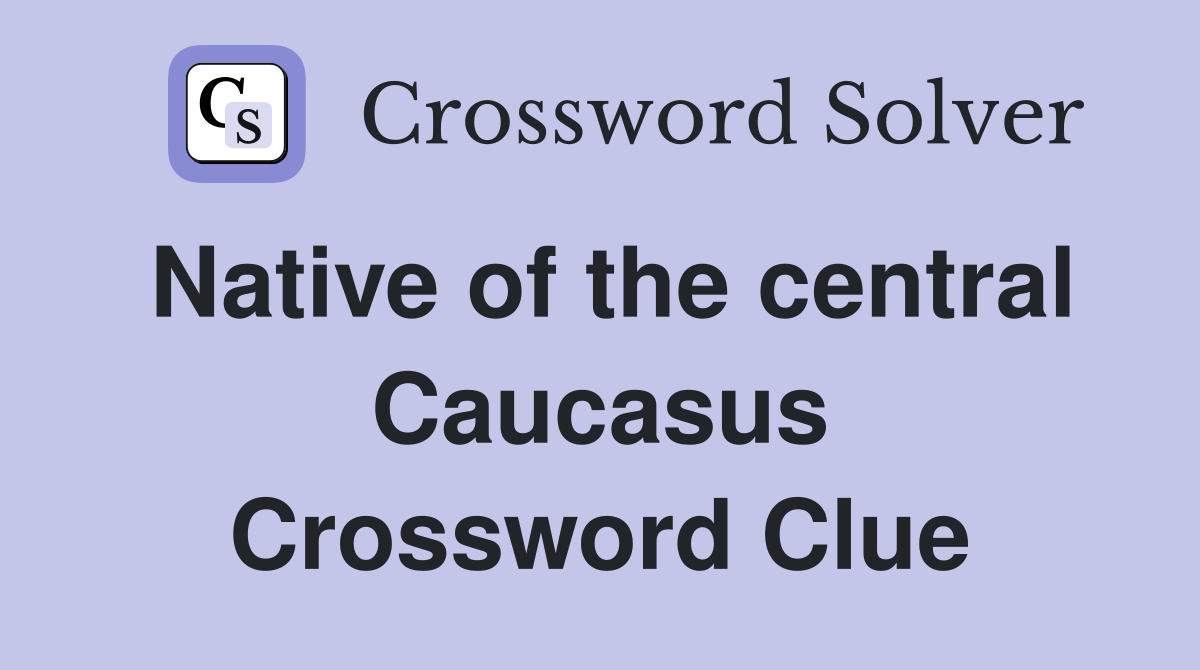 Native of the central Caucasus Crossword Clue