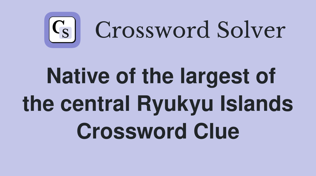 Native of the largest of the central Ryukyu Islands Crossword Clue