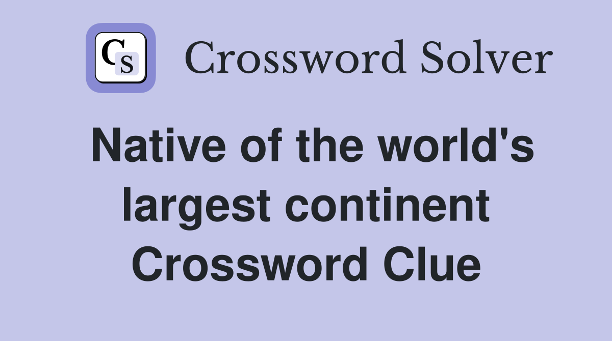 Native of the world's largest continent Crossword Clue