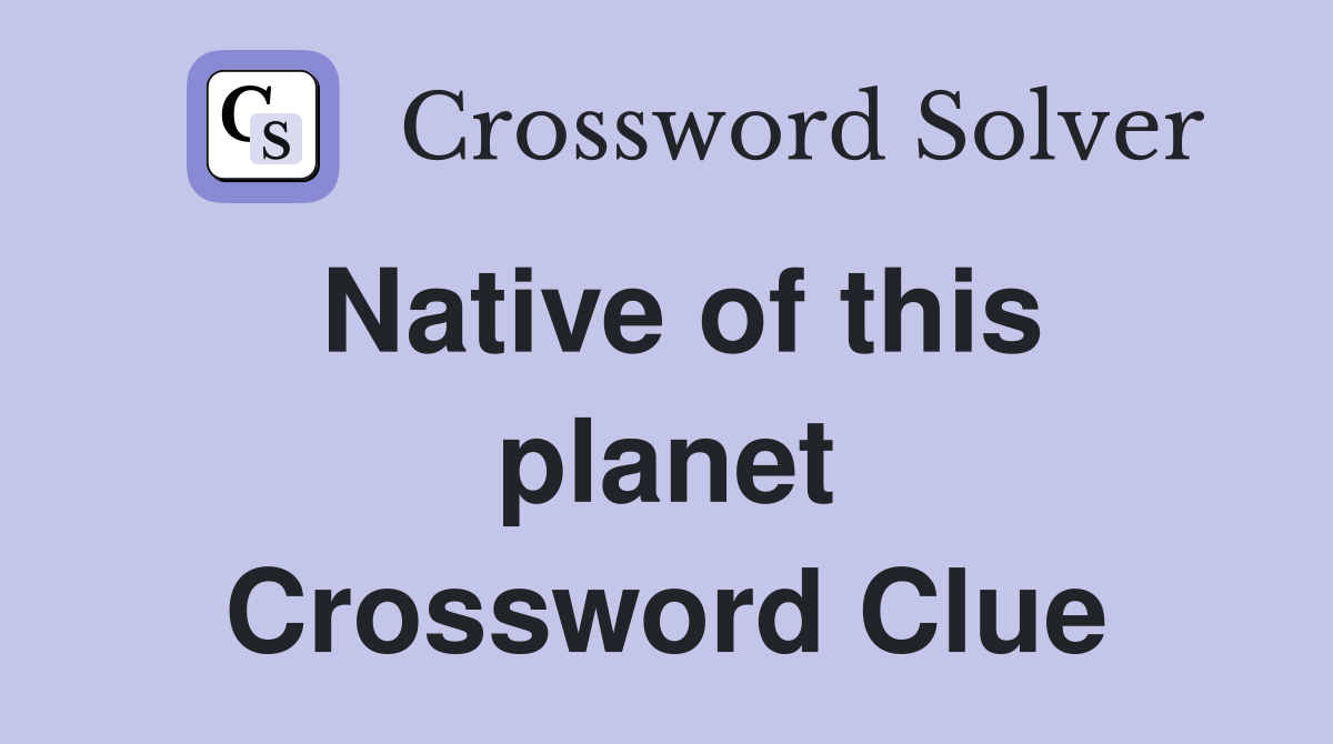 Native of this planet Crossword Clue