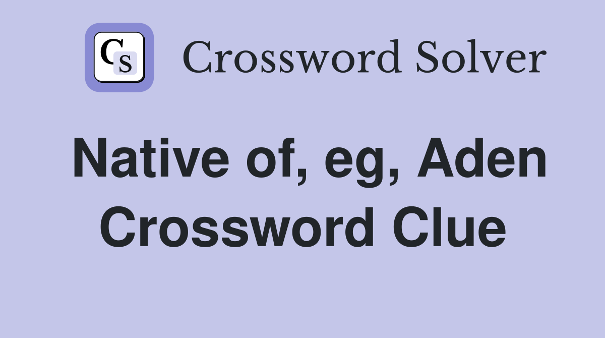 Native of, eg, Aden Crossword Clue
