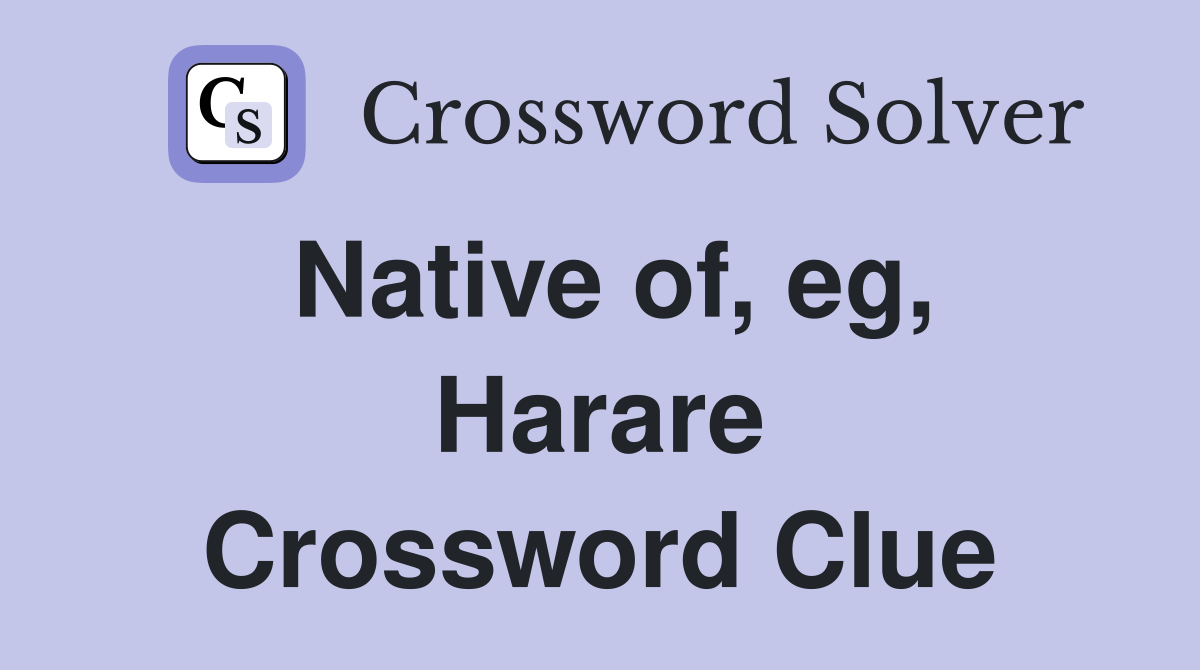 Native of, eg, Harare Crossword Clue