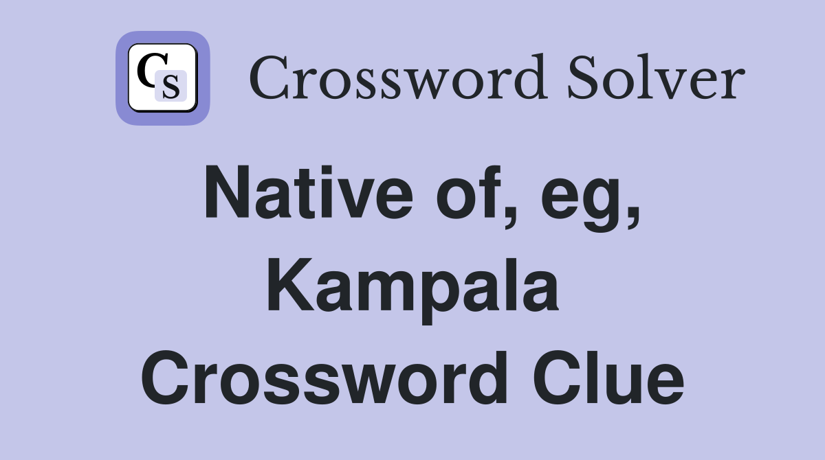 Native of, eg, Kampala Crossword Clue