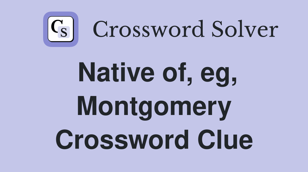 Native of, eg, Montgomery Crossword Clue