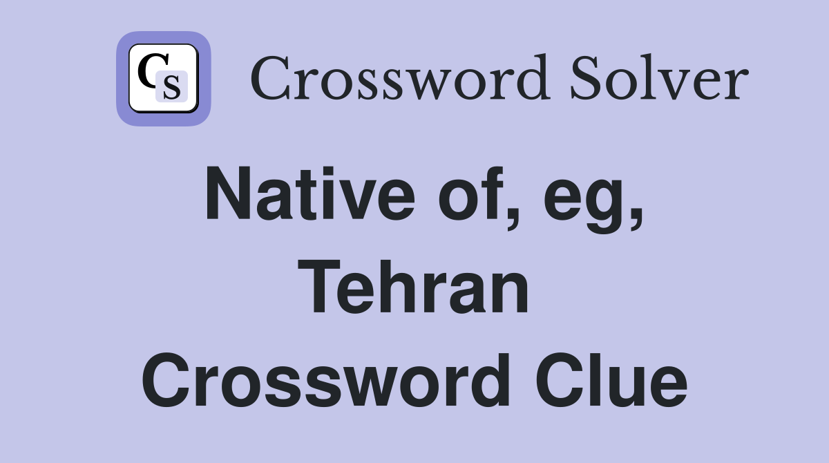 Native of, eg, Tehran Crossword Clue