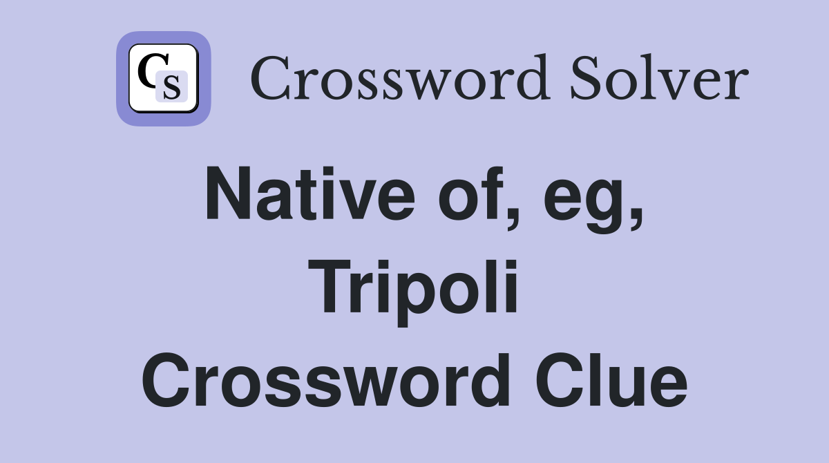 Native of, eg, Tripoli Crossword Clue