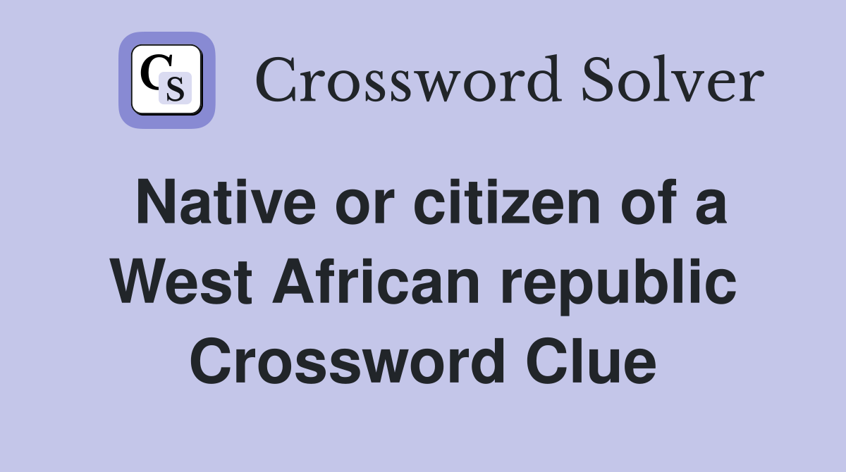 Native or citizen of a West African republic Crossword Clue