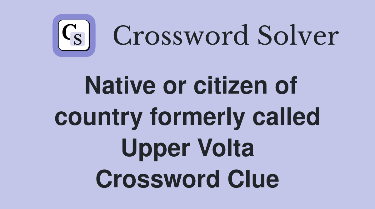 Native or citizen of country formerly called Upper Volta Crossword Clue